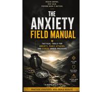 The Anxiety Field Manual: Tactical Tools for Anxiety, Panic Attacks, and Stress Under Pressure