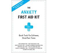 The Anxiety First Aid Kit: Quick Tools for Extreme, Uncertain Times