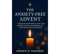 The Anxiety-Free Advent: 4 Weeks of Scripture to Cast Your Worries on God and Embrace Joy Over Perfection This Season