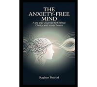 The Anxiety-Free Mind: A 30-Day Journey to Mental Clarity and Inner Peace