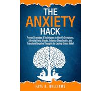 The Anxiety Hack: Proven Strategies & Techniques to Identify Symptoms, Alleviate Panic Attacks, Enhance Sleep Quality, and Transform Negative Thoughts for Lasting Stress Relief