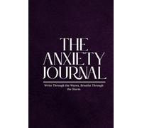The Anxiety Journal: Write Through the Waves, Breathe Through the Storm