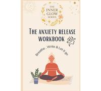The Anxiety Release Workbook: A Guided Journey to Calm, Clarity, and Inner Strength