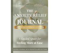 The Anxiety Relief Journal - Premium Extended Edition: A Guided Space for Feeling More at Ease