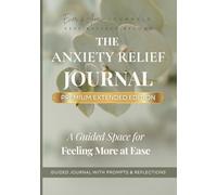 The Anxiety Relief Journal - Premium Extended Edition: A Guided Space for Feeling More at Ease
