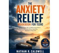 The Anxiety Relief Workbook for Teens: A 12-Week CBT and DBT Activity Plan to Overcome Stress, Stop Panic, and Build Lasting Calm