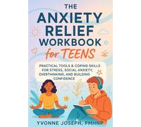 THE ANXIETY RELIEF WORKBOOK FOR TEENS: PRACTICAL TOOLS & COPING SKILLS FOR STRESS, SOCIAL ANXIETY, OVERTHINKING, AND BUILDING CONFIDENCE