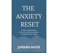 The Anxiety Reset: A Science-Based Guide to Calm Your Nervous System and Reclaim Your Peace