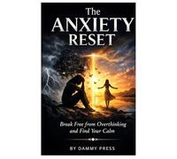 The Anxiety Reset: Break Free from Overthinking and Find Your Calm