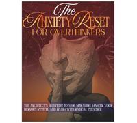 The Anxiety Reset for Overthinkers: The Architect’s Blueprint to Stop Spiraling, Master Your Nervous System, and Living with Radical Presence