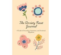 The Anxiety Reset Journal: A Guide to Grounding, Awareness, and Emotional Regulation