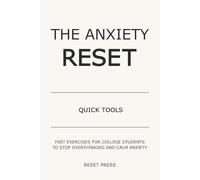 The Anxiety Reset: Quick Tools: Fast Exercises for College Students to Stop Overthinking and Calm Anxiety