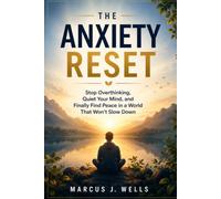 The Anxiety Reset: Stop Overthinking, Quiet Your Mind, and Finally Find Peace in a World That Won't Slow Down