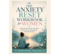 The Anxiety Reset Workbook for Women: Daily Exercises to Calm Your Mind, Reduce Overthinking & Build Emotional Strength.