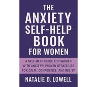 The Anxiety Self Help Book for Women: A Self-Help Guide for Women with Anxiety: Proven Strategies for Calm, Confidence, and Relief