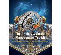 The Anxiety & Stress Management Toolkit: The Anxiety & Stress Management Toolkit: Evidence-Based Techniques to Calm Your Mind and Reclaim Your Life
