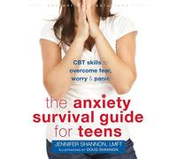 The Anxiety Survival Guide for Teens: CBT Skills to Overcome Fear, Worry & Panic