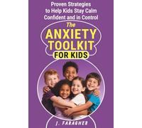 The Anxiety Toolkit for Kids: Proven Strategies to Help Kids Stay Calm, Confident, and in Control