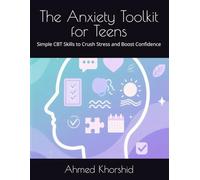 The Anxiety Toolkit for Teens: Simple CBT Skills to Crush Stress and Boost Confidence