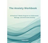 THE ANXIETY WORKBOOK: A Practical 7-Week Program to Understand, Manage, and Overcome Anxiety