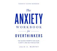 The Anxiety Workbook for Overthinkers: 100 Guided Prompts for Calm, Clarity, and Self-Reflection