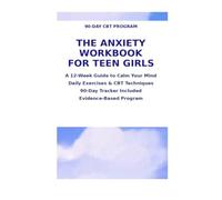 THE ANXIETY WORKBOOK FOR TEEN GIRLS: A 12-Week Guide to Calm Your Mind, Handle Stress, and Feel Like Yourself Again