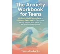 The Anxiety Workbook for Teens: 50+ Real-World Scenarios and 5-Minute Exercises to Overcome Worry, Stress, and Panic - No Therapist Required
