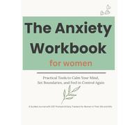 The Anxiety Workbook for Women: Practical Tools to Calm Your Mind, Set Boundaries, and Feel in Control Again
