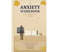 THE ANXIETY WORKBOOK FOR WORKING MOMS: A Guided Journal with Daily Prompts, CBT Exercises & Self-Care Plans to Stop the Overwhelm, Ditch Mom Guilt & Finally Breathe