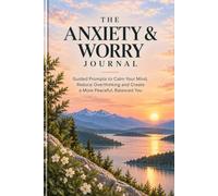 The Anxiety & Worry Journal: Guided Prompts to Calm Your Mind, Reduce Overthinking and Create a More Peaceful, Balanced You