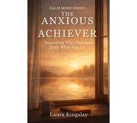 The Anxious Achiever: Separating Who You Are from What You Do