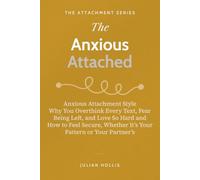 The Anxious Attached: Anxious Attachment Style - Why You Overthink Every Text, Fear Being Left, and Love So Hard - and How to Feel Secure, Whether It’s Your Pattern or Your Partner’s