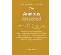 The Anxious Attached: Anxious Attachment Style - Why You Overthink Every Text, Fear Being Left, and Love So Hard - and How to Feel Secure, Whether It’s Your Pattern or Your Partner’s