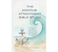 THE ANXIOUS ATTACHMENT BIBLE STUDY: A 40-Day Christian Workbook to Cultivate The Secure Heart Overcome Insecurity, Build Trust, and Find Your Secure Identity in Christ
