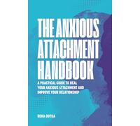 The Anxious Attachment Handbook: A Practical Guide to Heal Your Anxious Attachment and Improve Your Relationship