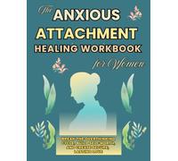 The Anxious Attachment Healing Workbook For Women: Your Step-by-Step Path to Emotional Security With 35+ Guided Exercises & Activities| Break the ... Self-Worth, and Create Secure, Lasting Love