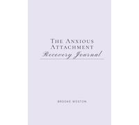 The Anxious Attachment Recovery Journal: From Clinging and Fear to Genuine Security