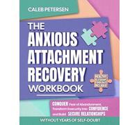 The Anxious Attachment Recovery Workbook: Conquer Fear of Abandonment, Transform Insecurity Into Confidence, and Build Secure Relationships-Without Years of Self-Doubt