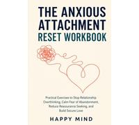 The Anxious Attachment Reset Workbook: Practical Exercises to Stop Relationship Overthinking, Calm Fear of Abandonment, Reduce Reassurance Seeking, and Build Secure Love