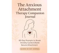The Anxious Attachment Therapy Companion Journal: 60-Day Prompts, Trigger Tracking & Weekly Therapy Reflections to Break Anxiety Cycles and Build Secure Attachment