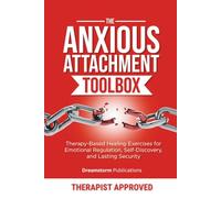 The Anxious Attachment Toolbox: Therapy-Based Healing Exercises for Emotional Regulation, Self-Discovery, and Lasting Security
