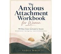 The Anxious Attachment Workbook for Women: 90 Days from Activated to Secure | 48 Guided Exercises, Daily Trigger Logs and Ready-Made Scripts to Stop ... Fear of Abandonment and Build Lasting Love