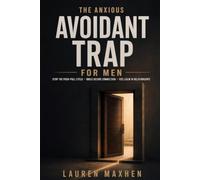 The Anxious Avoidant Trap for Men: Stop the Push-Pull Relationship Cycle, Build Secure Emotional Connection, and Create Healthier Relationships with a Practical Step-by-Step System