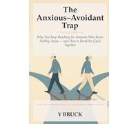 The Anxious-Avoidant Trap: Why You Keep Reaching for Someone Who Keeps Pulling Away - and How to Break the Cycle Together