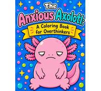The Anxious Axolotl: A Coloring Book for Overthinkers