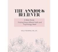 The Anxious Believer: A Bible Study: Finding Peace Where Faith and Psychology Meet