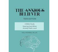 The Anxious Believer: Teen Edition: A Bible Study: Hearing God When Anxiety Feels Loud
