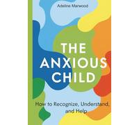 The Anxious Child: How to Recognize, Understand, and Help