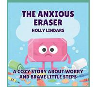 The Anxious Eraser: A Cozy Story About Worry and Brave Little Steps: 1
