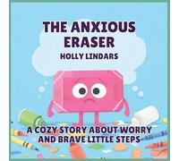 The Anxious Eraser: A Cozy Story About Worry and Brave Little Steps: 1